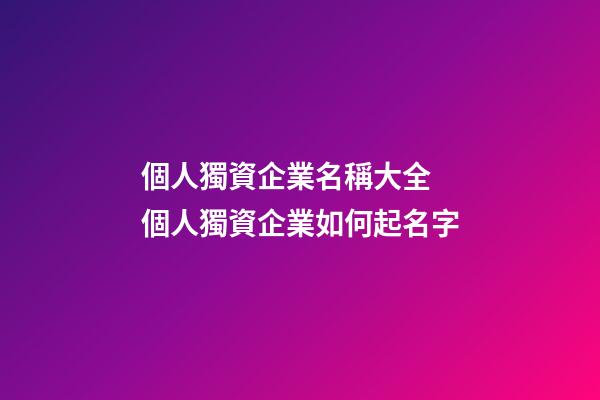 個人獨資企業名稱大全 個人獨資企業如何起名字-第1張-公司起名-玄機派
